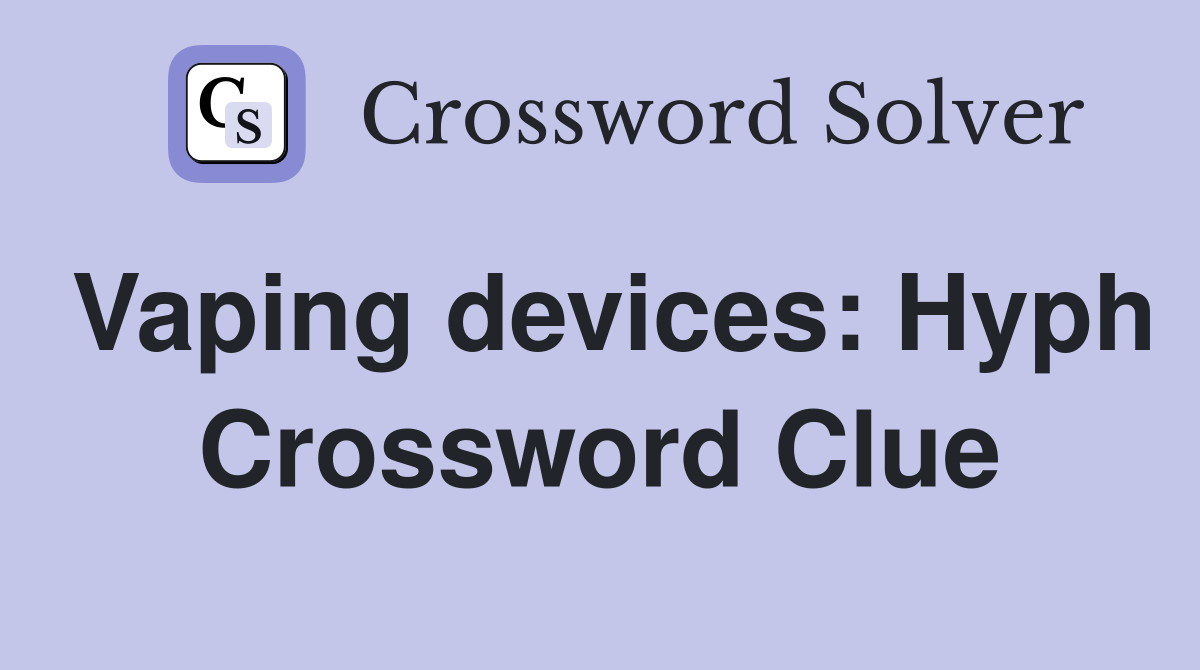 Vaping devices Hyph. Crossword Clue Answers Crossword Solver